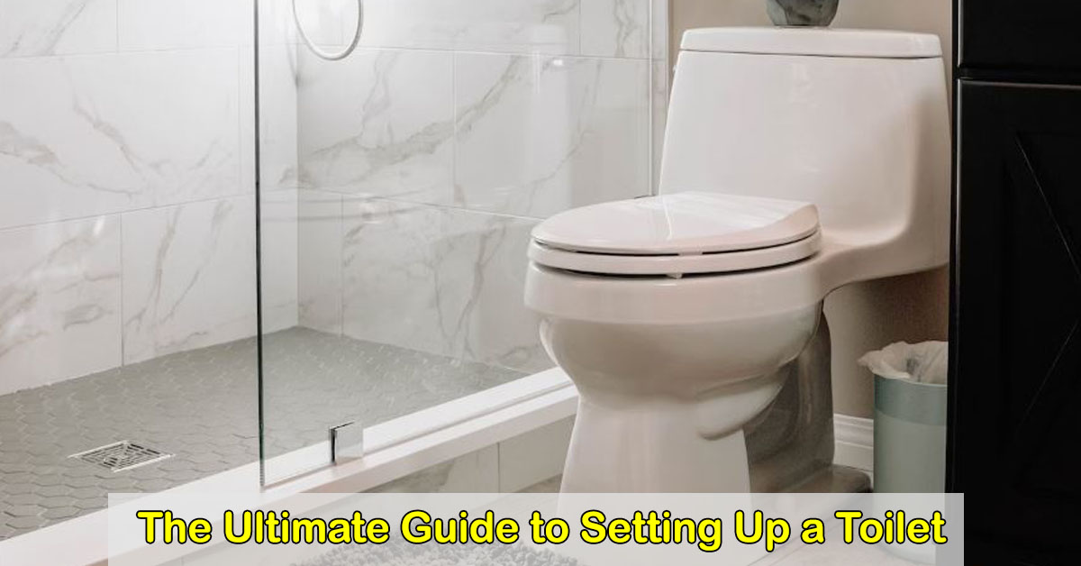 The Ultimate Guide to Setting Up a Toilet