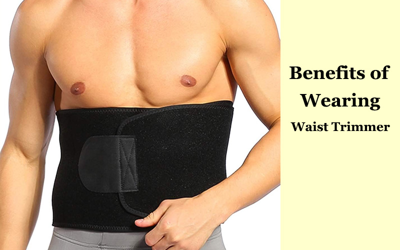 benefits of Wearing Waist Trimmer